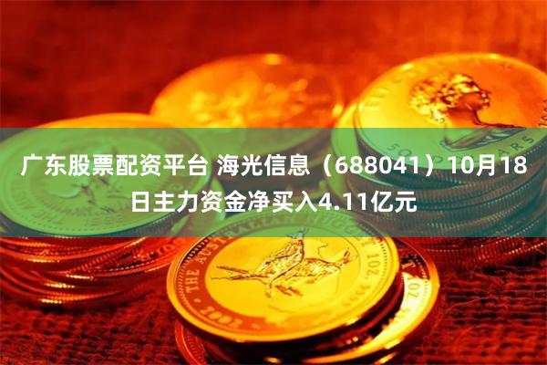 广东股票配资平台 海光信息（688041）10月18日主力资金净买入4.11亿元