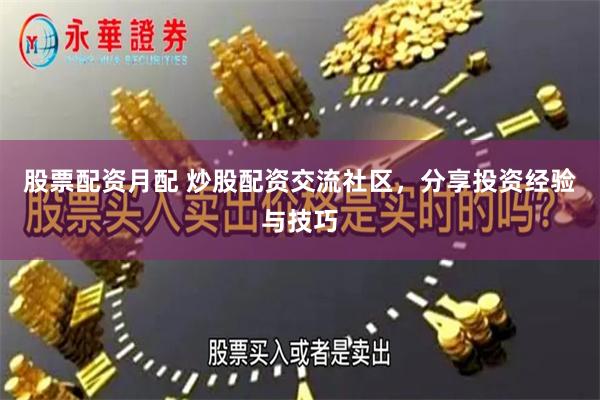 股票配资月配 炒股配资交流社区，分享投资经验与技巧